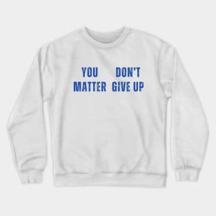 You Matter Don't Give Up Crewneck Sweatshirt